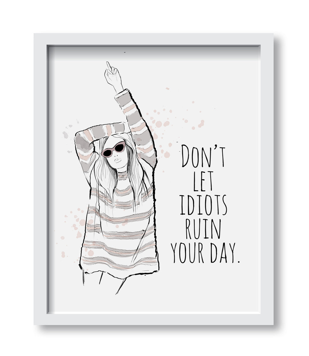 Don't Let Idiots Ruin Your Day Art Print